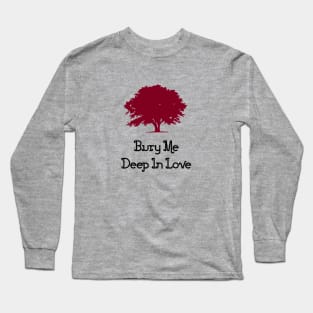 Bury Me Deep In Love, burgundy Long Sleeve T-Shirt